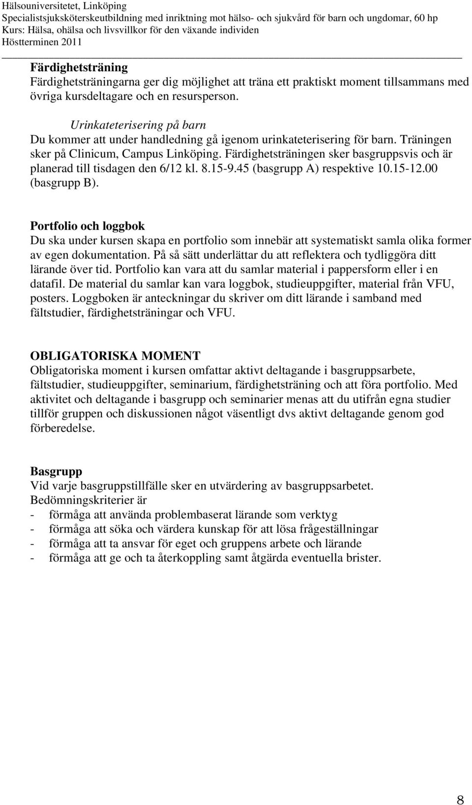 Färdighetsträningen sker basgruppsvis och är planerad till tisdagen den 6/12 kl. 8.15-9.45 (basgrupp A) respektive 10.15-12.00 (basgrupp B).