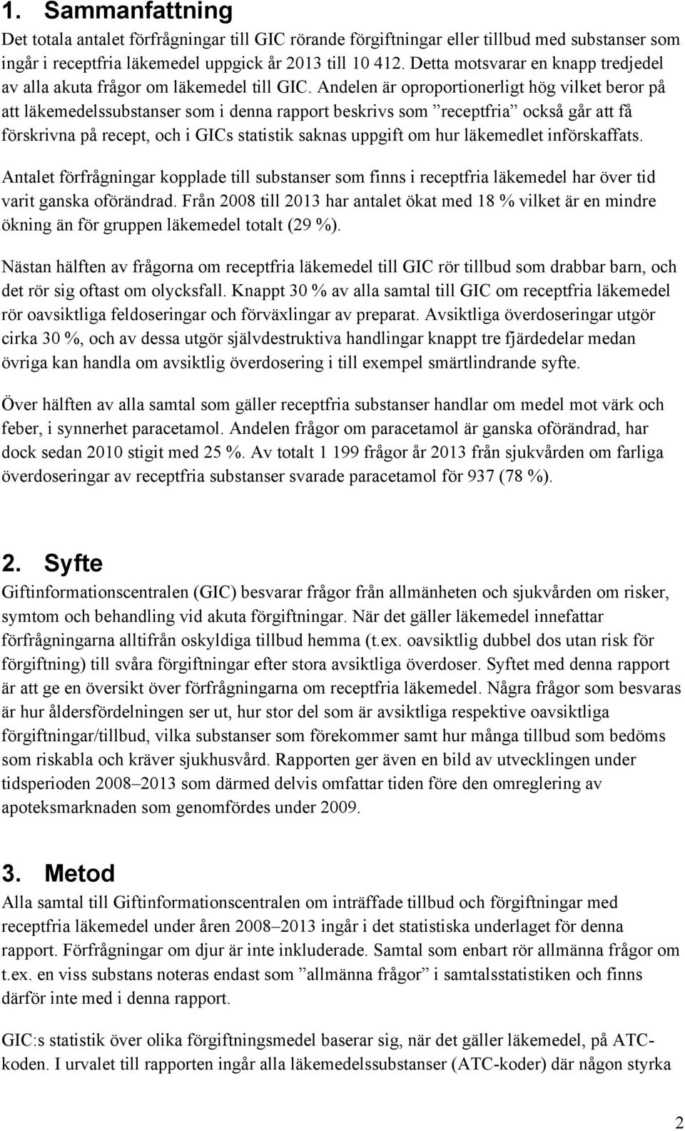 Andelen är oproportionerligt hög vilket beror på att läkemedelssubstanser som i denna rapport beskrivs som receptfria också går att få förskrivna på recept, och i GICs statistik saknas uppgift om hur