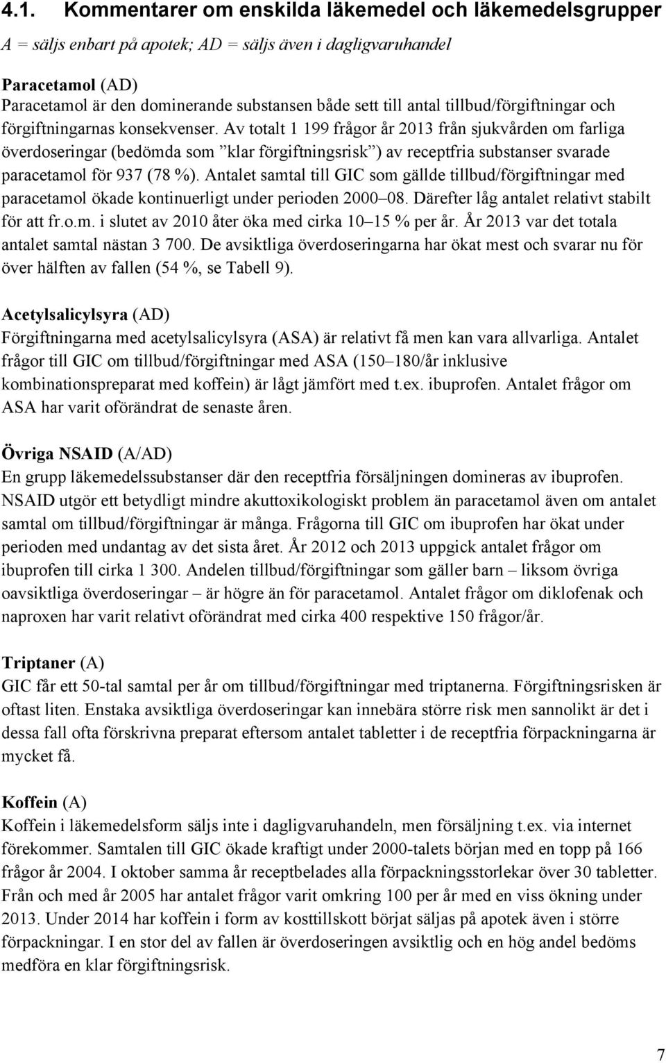 Av totalt 1 199 frågor år 2013 från sjukvården om farliga överdoseringar (bedömda som klar förgiftningsrisk ) av receptfria substanser svarade paracetamol för 937 (78 ).