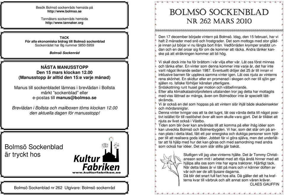 00 (Manusstopp är alltid den 15:e varje månad) Manus till sockenbladet lämnas i brevlådan i Bollsta märkt sockenblad eller e-postas till manus@bolmso.