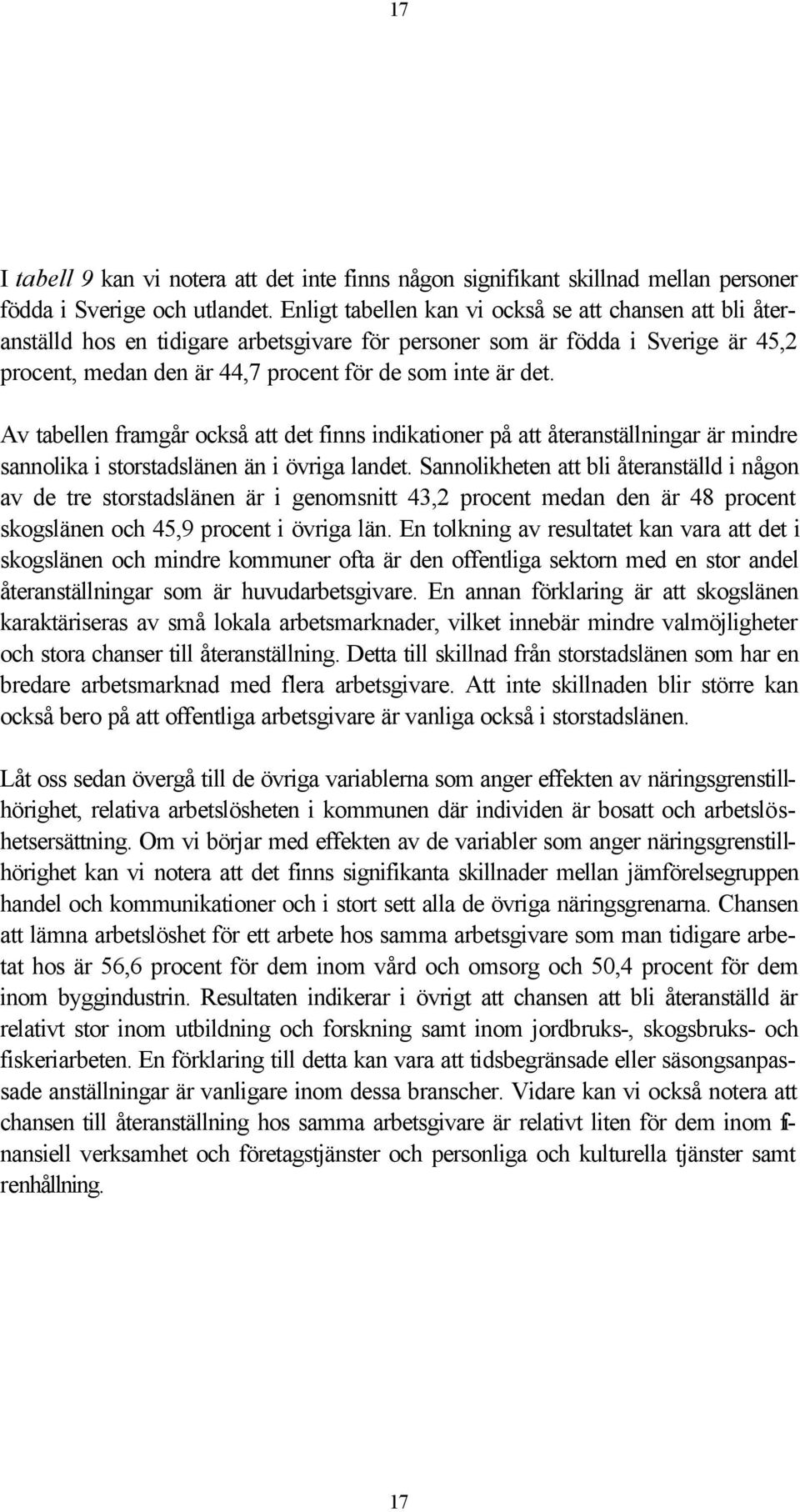 Av tabellen framgår också att det finns indikationer på att återanställningar är mindre sannolika i storstadslänen än i övriga landet.