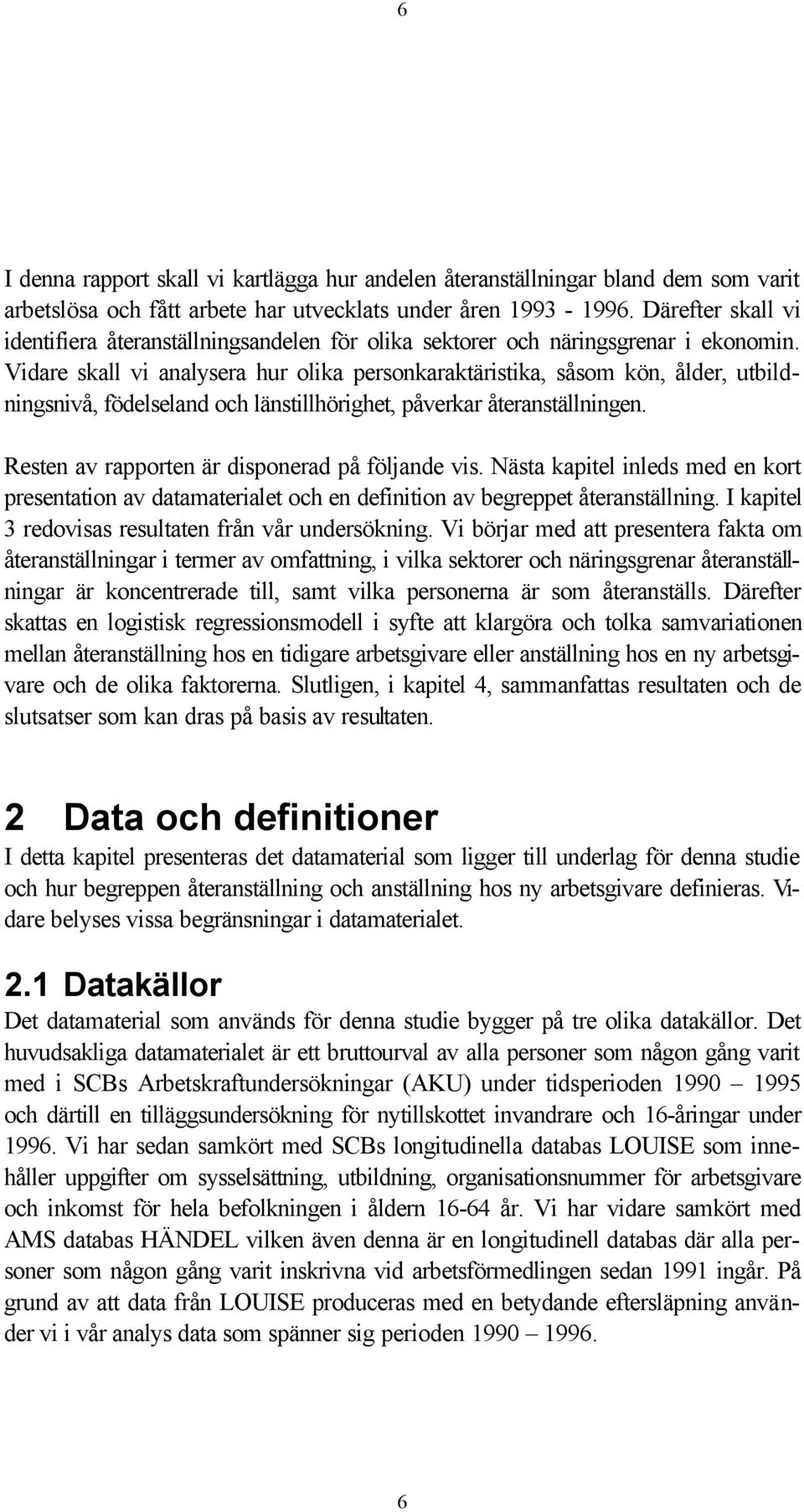 Vidare skall vi analysera hur olika personkaraktäristika, såsom kön, ålder, utbildningsnivå, födelseland och länstillhörighet, påverkar återanställningen.