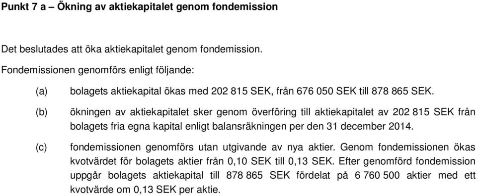 ökningen av aktiekapitalet sker genom överföring till aktiekapitalet av 202 815 SEK från bolagets fria egna kapital enligt balansräkningen per den 31 december 2014.