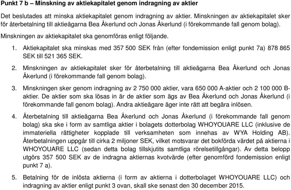 1. Aktiekapitalet ska minskas med 357 500 SEK från (efter fondemission enligt punkt 7a) 878 865 SEK till 521 365 SEK. 2.