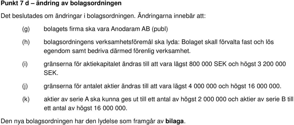 samt bedriva därmed förenlig verksamhet. (i) gränserna för aktiekapitalet ändras till att vara lägst 800 000 SEK och högst 3 200 000 SEK.