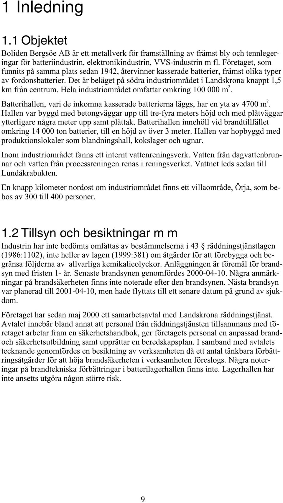 Det ärbeläget på södra industriområdet i Landskrona knappt 1,5 km från centrum. Hela industriområdet omfattar omkring 100 000 m 2.