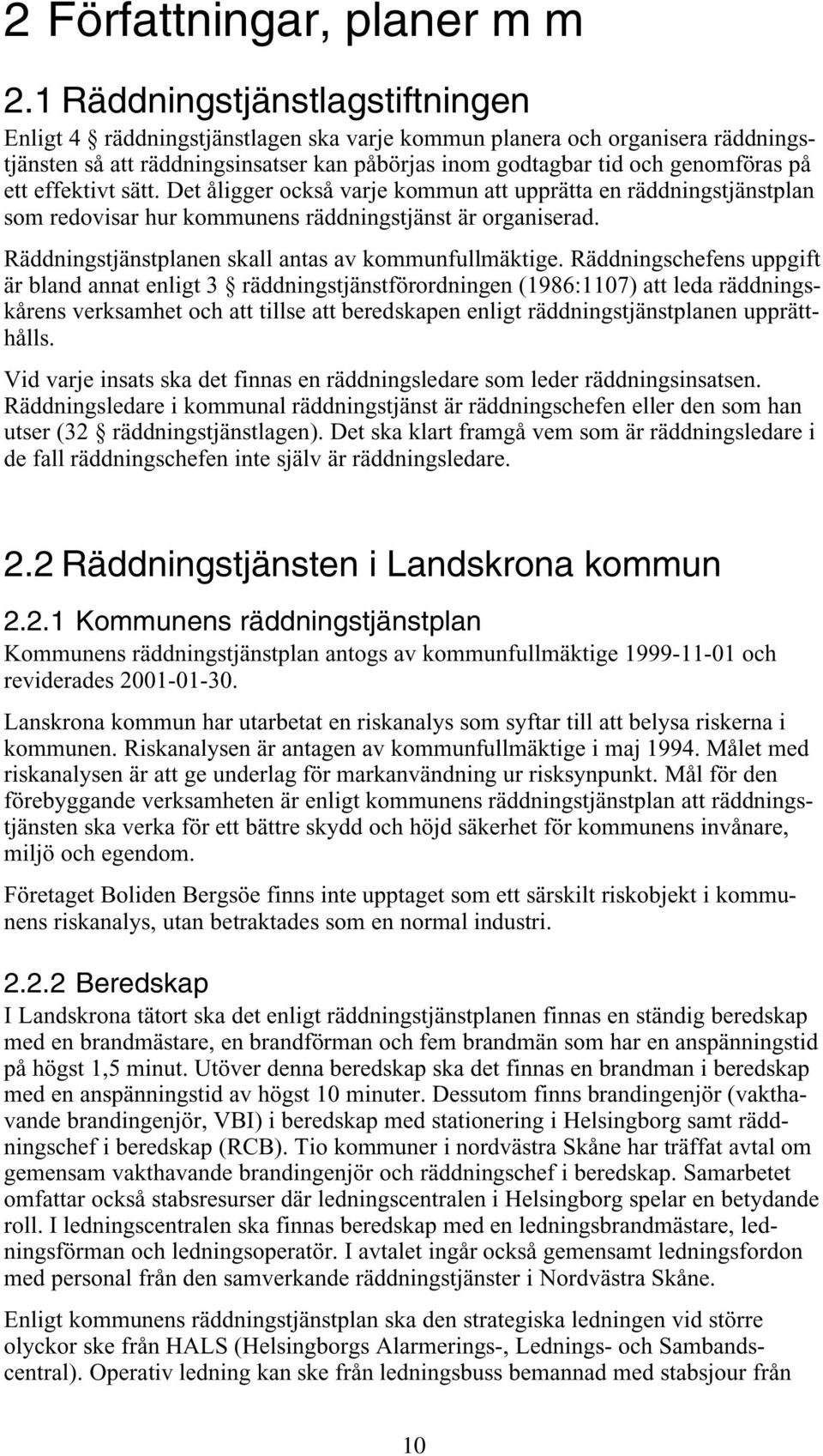 effektivt sätt. Det åligger också varje kommun att upprätta en räddningstjänstplan som redovisar hur kommunens räddningstjänst är organiserad. Räddningstjänstplanen skall antas av kommunfullmäktige.