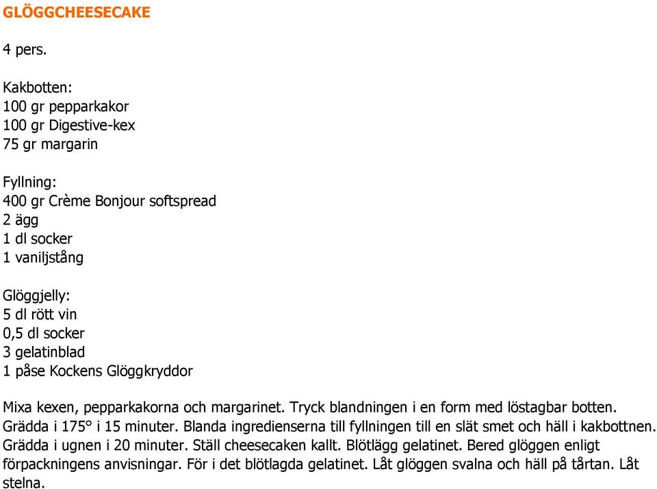 vin 0,5 dl socker 3 gelatinblad 1 påse Kockens Glöggkryddor Mixa kexen, pepparkakorna och margarinet. Tryck blandningen i en form med löstagbar botten.