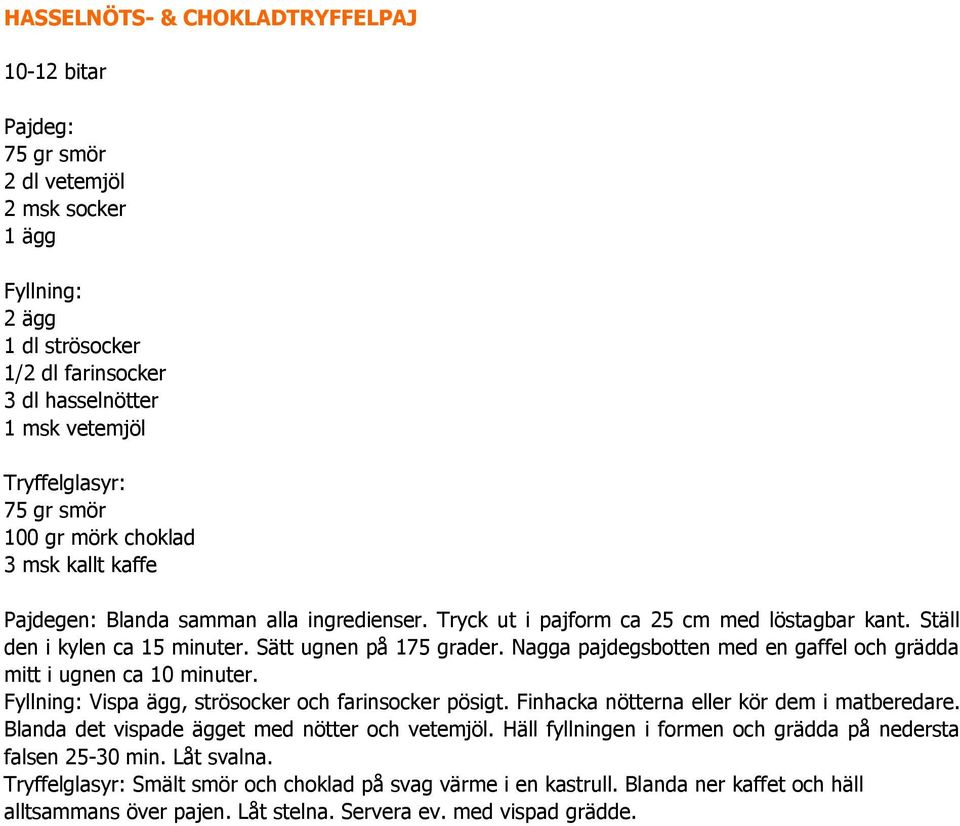 Nagga pajdegsbotten med en gaffel och grädda mitt i ugnen ca 10 minuter. Fyllning: Vispa ägg, strösocker och farinsocker pösigt. Finhacka nötterna eller kör dem i matberedare.