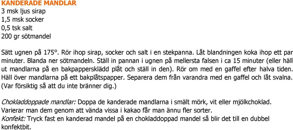 Häll över mandlarna på ett bakplåtspapper. Separera dem från varandra med en gaffel och låt svalna. (Var försiktig så att du inte bränner dig.