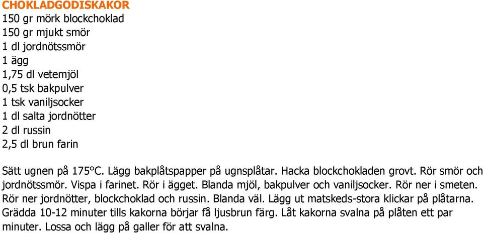 Vispa i farinet. Rör i ägget. Blanda mjöl, bakpulver och vaniljsocker. Rör ner i smeten. Rör ner jordnötter, blockchoklad och russin. Blanda väl.