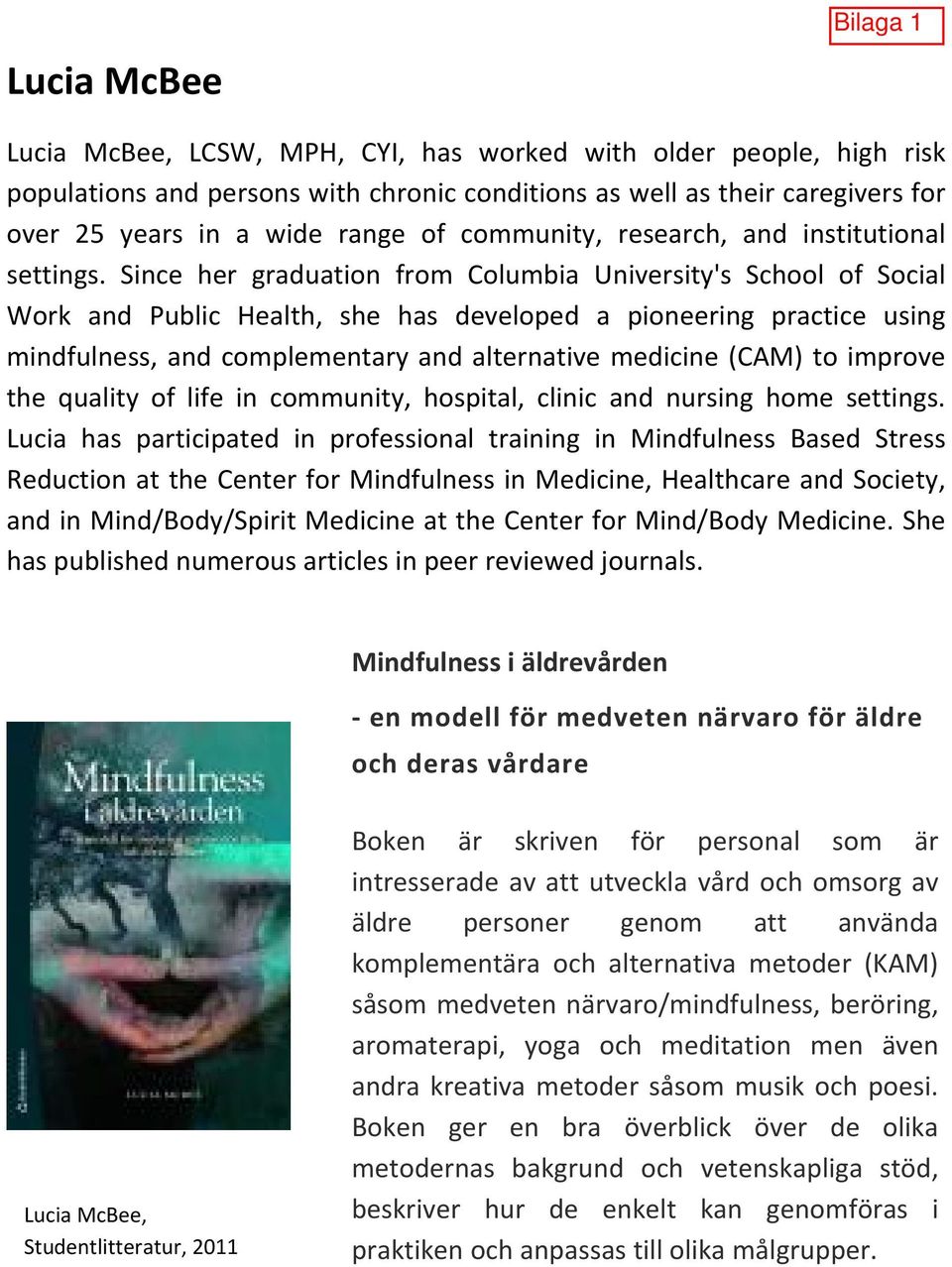 Since her graduation from Columbia University's School of Social Work and Public Health, she has developed a pioneering practice using mindfulness, and complementary and alternative medicine (CAM) to