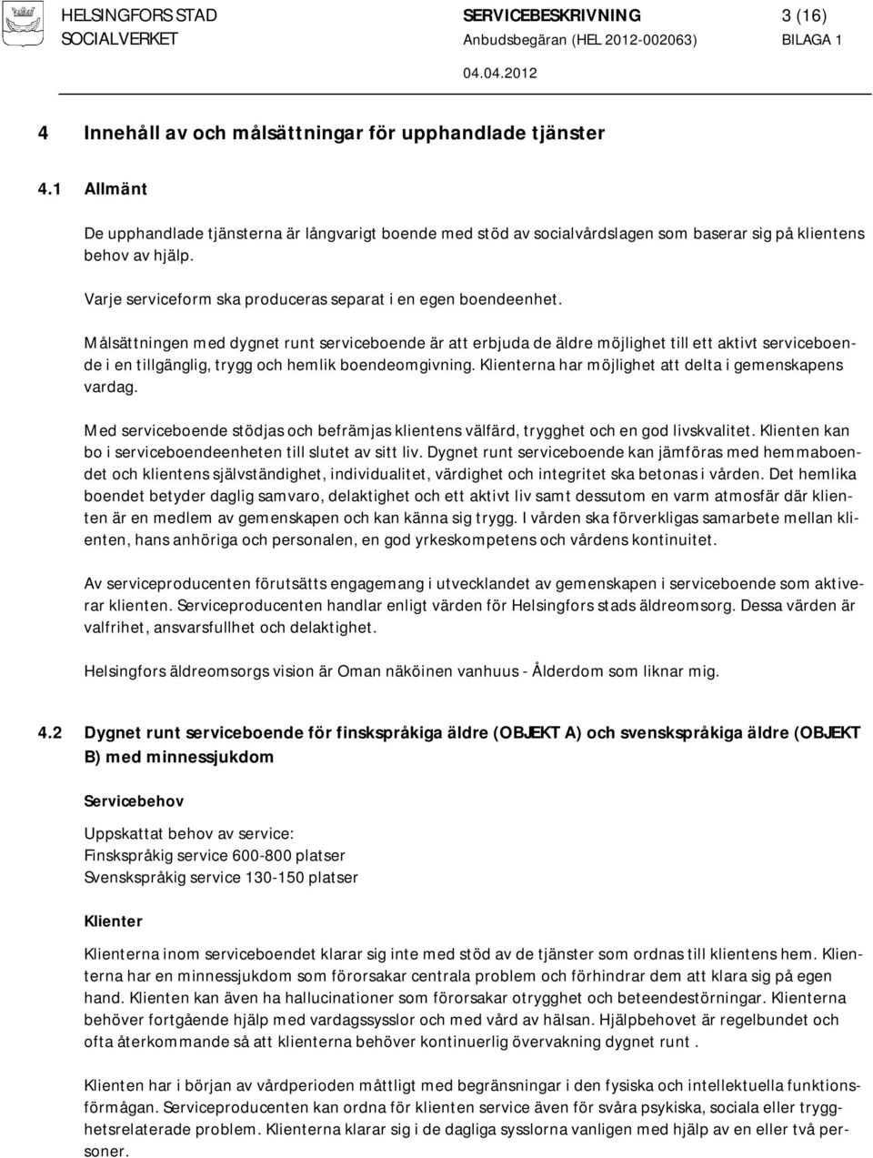 Målsättningen med dygnet runt serviceboende är att erbjuda de äldre möjlighet till ett aktivt serviceboende i en tillgänglig, trygg och hemlik boendeomgivning.