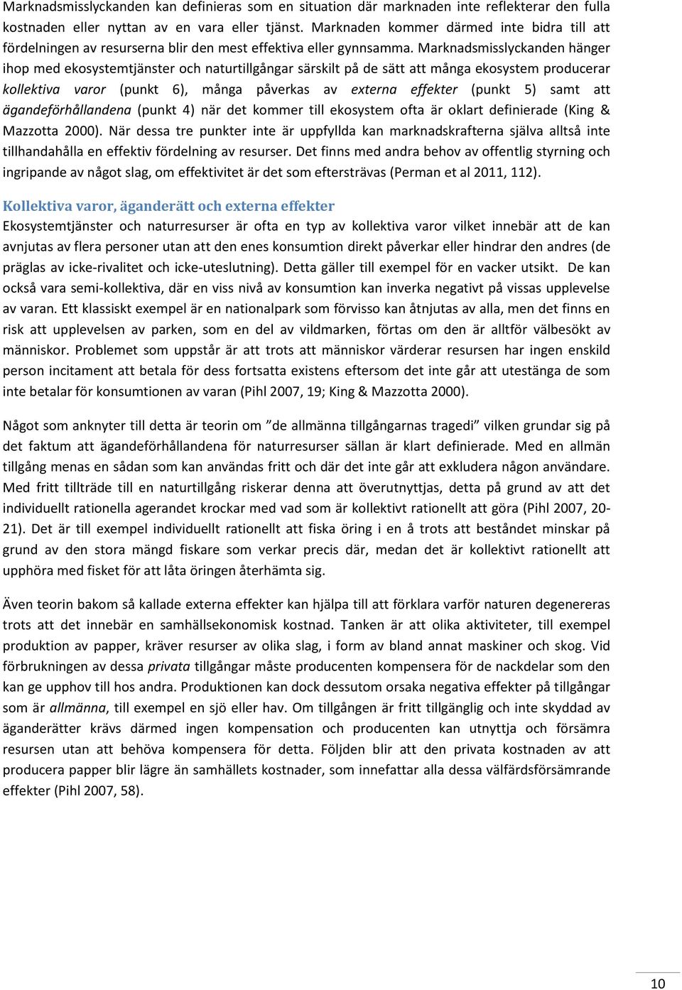 Marknadsmisslyckanden hänger ihop med ekosystemtjänster och naturtillgångar särskilt på de sätt att många ekosystem producerar kollektiva varor (punkt 6), många påverkas av externa effekter (punkt 5)