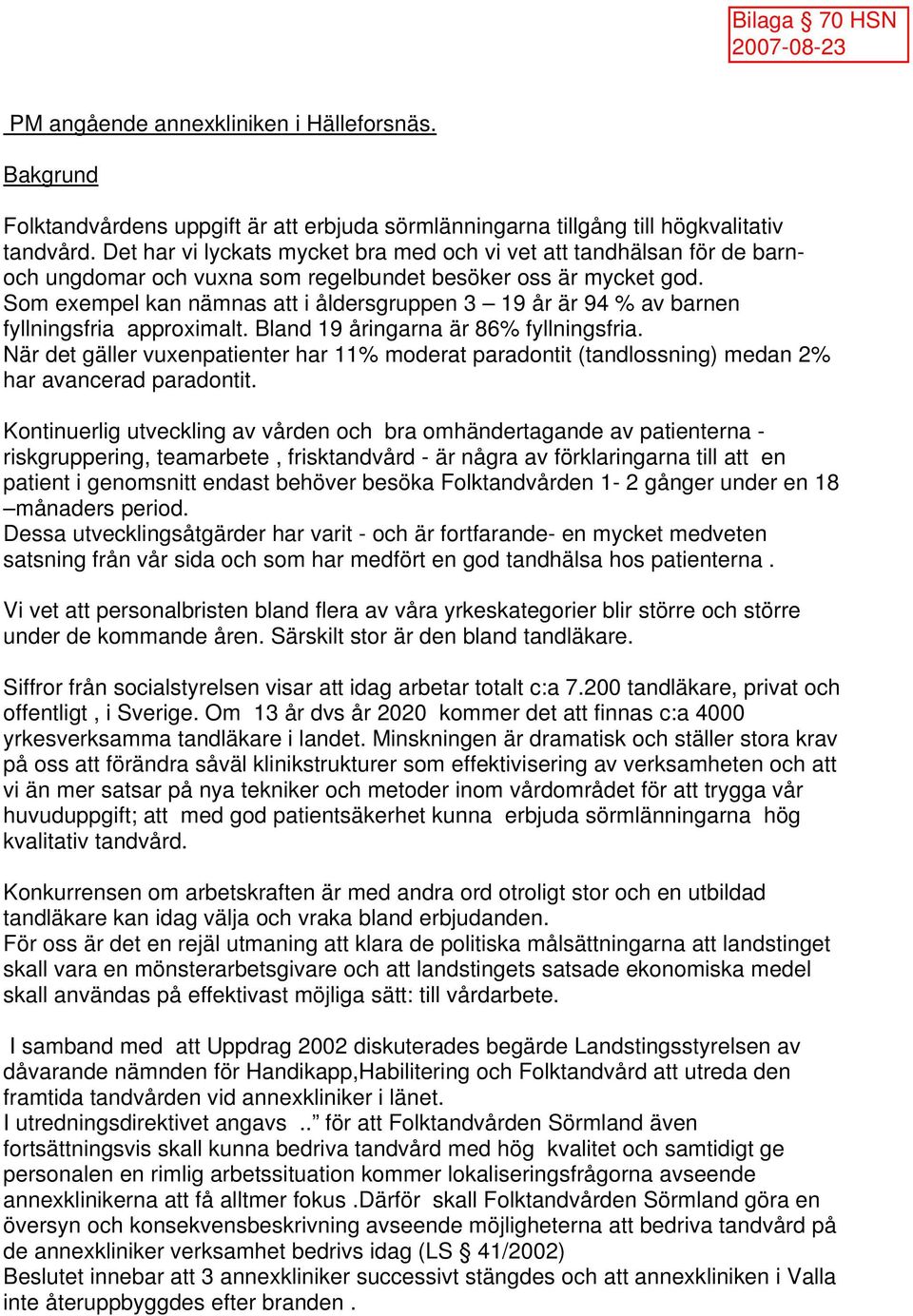 Som exempel kan nämnas att i åldersgruppen 3 19 år är 94 % av barnen fyllningsfria approximalt. Bland 19 åringarna är 86% fyllningsfria.