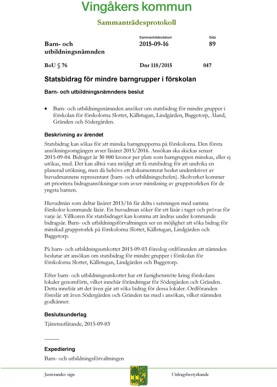 Ansökan ska skickas senast 2015-09-04. Bidraget är 30 000 kronor per plats som barngruppen minskas, eller ej utökas, med.