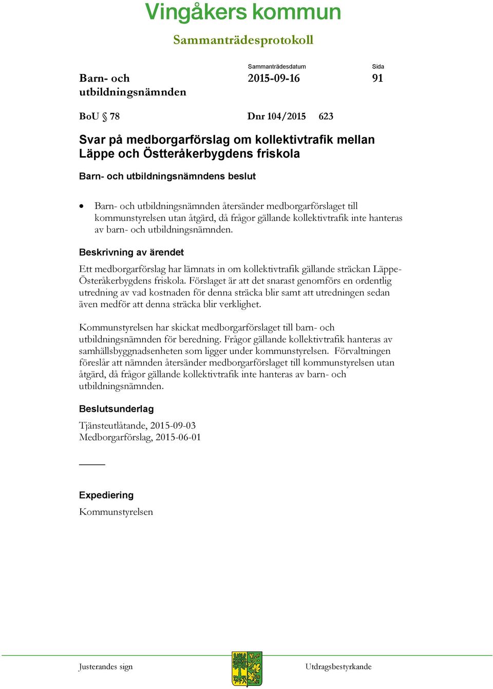 Förslaget är att det snarast genomförs en ordentlig utredning av vad kostnaden för denna sträcka blir samt att utredningen sedan även medför att denna sträcka blir verklighet.