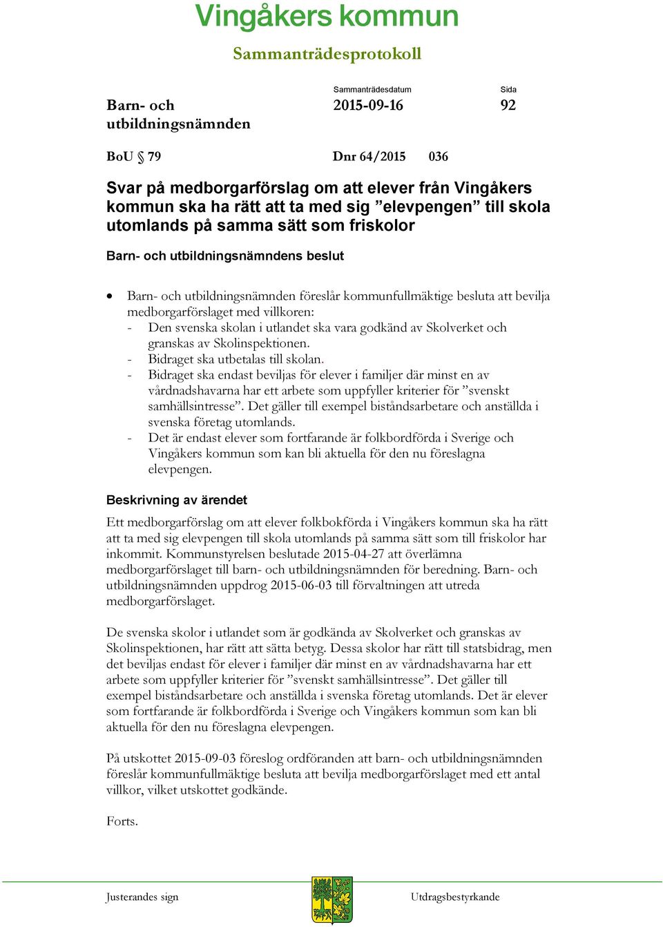 - Bidraget ska utbetalas till skolan. - Bidraget ska endast beviljas för elever i familjer där minst en av vårdnadshavarna har ett arbete som uppfyller kriterier för svenskt samhällsintresse.