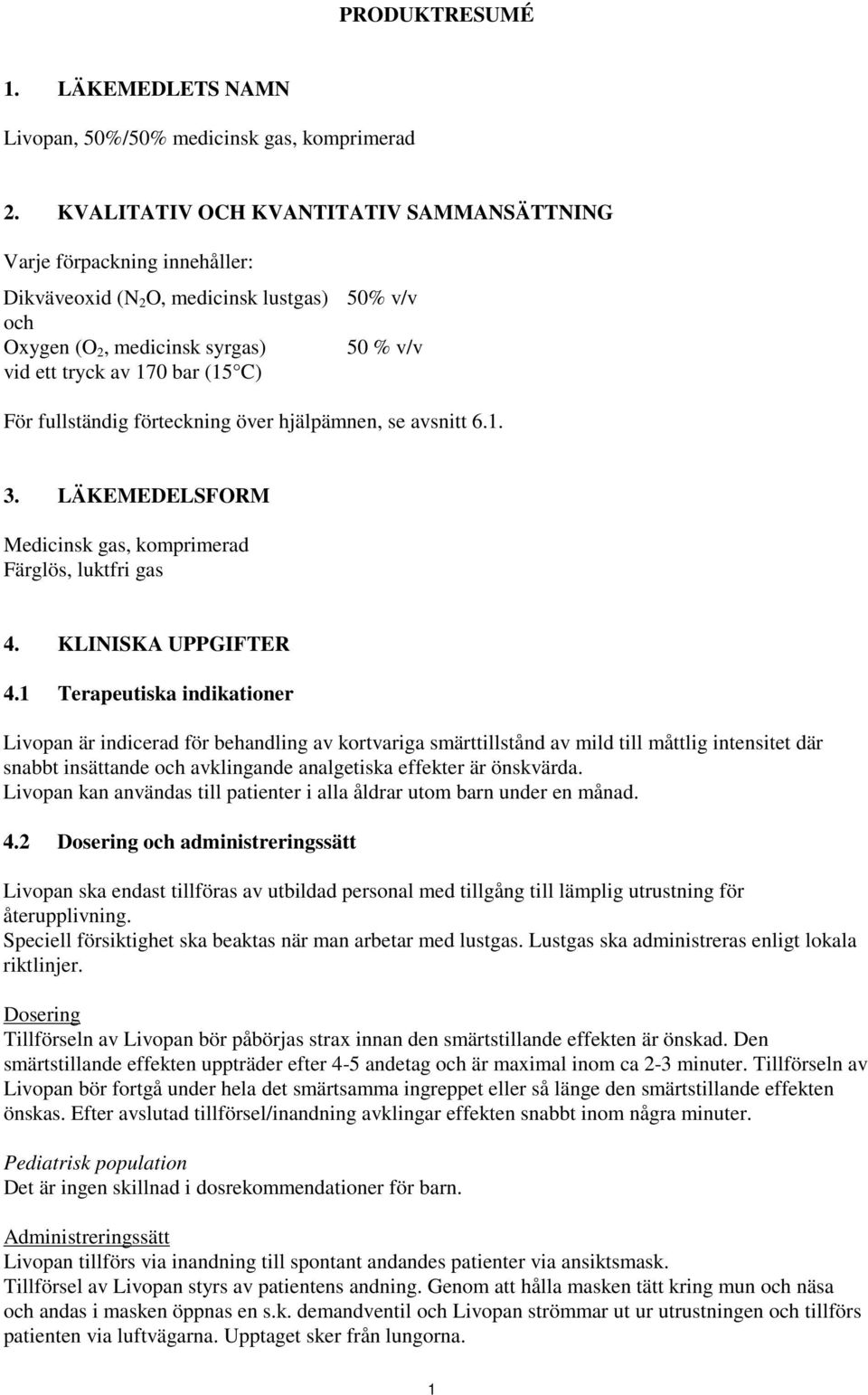 fullständig förteckning över hjälpämnen, se avsnitt 6.1. 3. LÄKEMEDELSFORM Medicinsk gas, komprimerad Färglös, luktfri gas 4. KLINISKA UPPGIFTER 4.