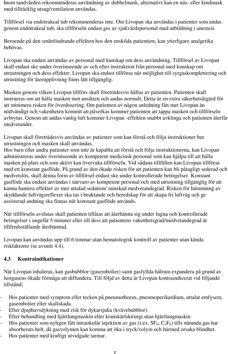 Beroende på den smärtlindrande effekten hos den enskilda patientien, kan ytterligare analgetika behövas. Livopan ska endast användas av personal med kunskap om dess användning.