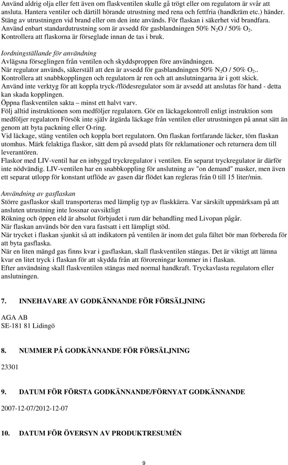 Kontrollera att flaskorna är förseglade innan de tas i bruk. Iordningställande för användning Avlägsna förseglingen från ventilen och skyddsproppen före användningen.