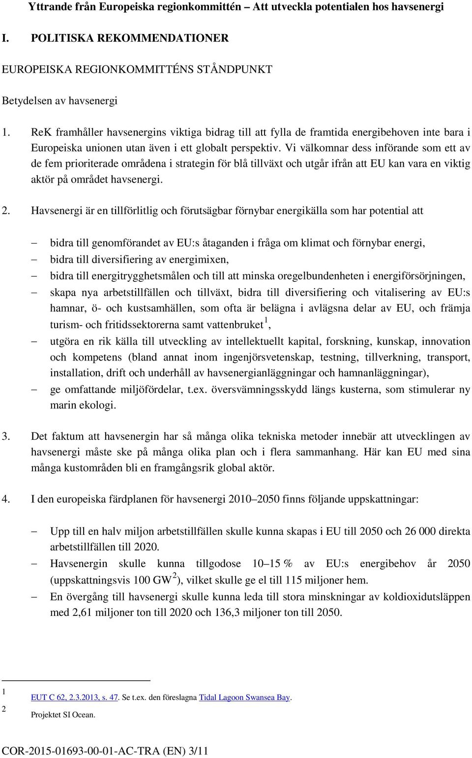 Vi välkomnar dess införande som ett av de fem prioriterade områdena i strategin för blå tillväxt och utgår ifrån att EU kan vara en viktig aktör på området havsenergi. 2.