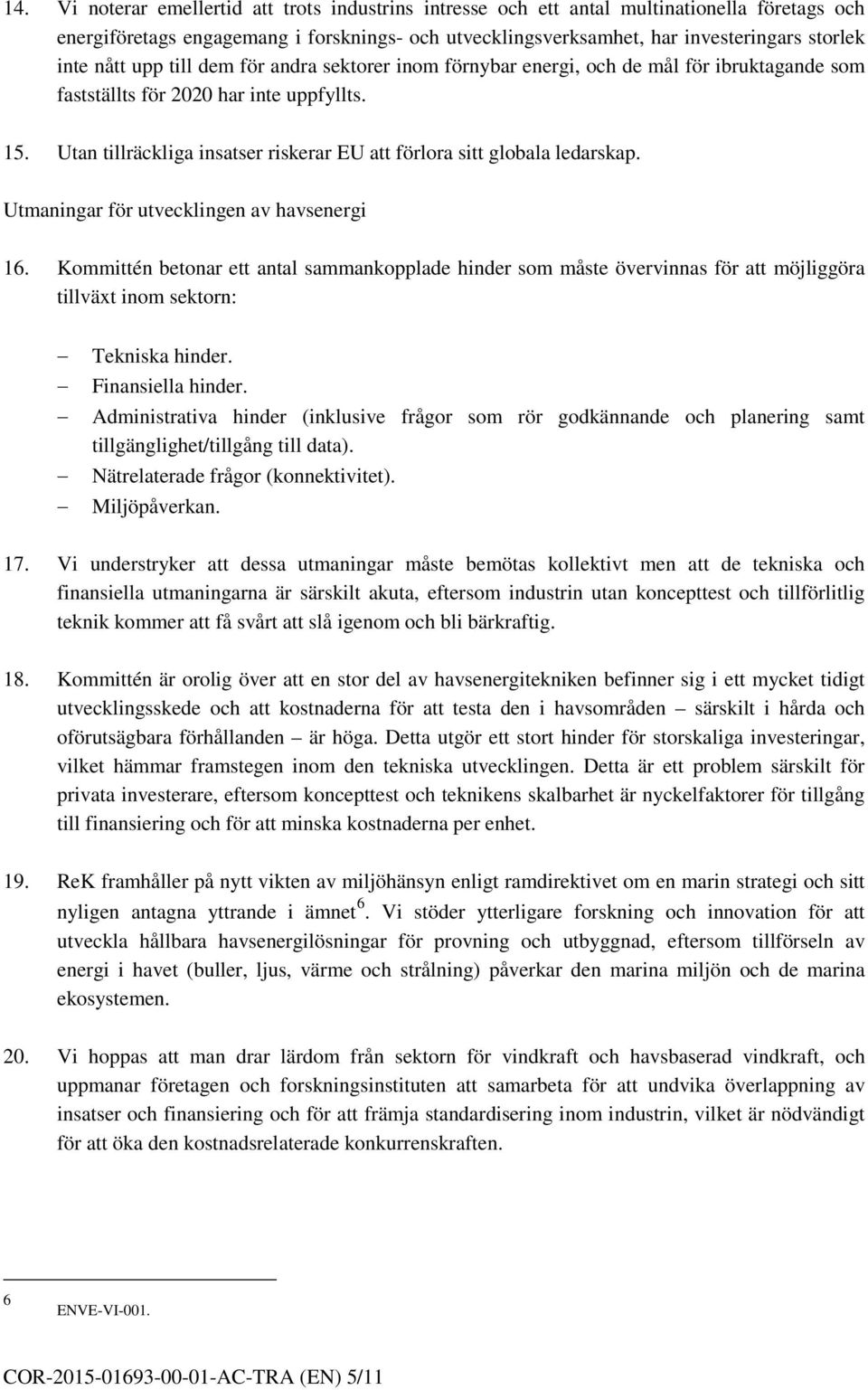 Utan tillräckliga insatser riskerar EU att förlora sitt globala ledarskap. Utmaningar för utvecklingen av havsenergi 16.