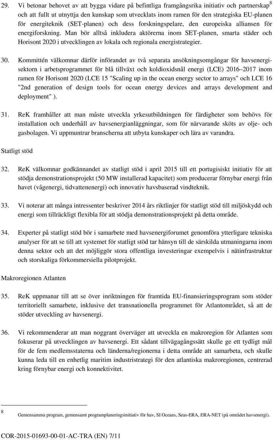 Man bör alltså inkludera aktörerna inom SET-planen, smarta städer och Horisont 2020 i utvecklingen av lokala och regionala energistrategier. 30.