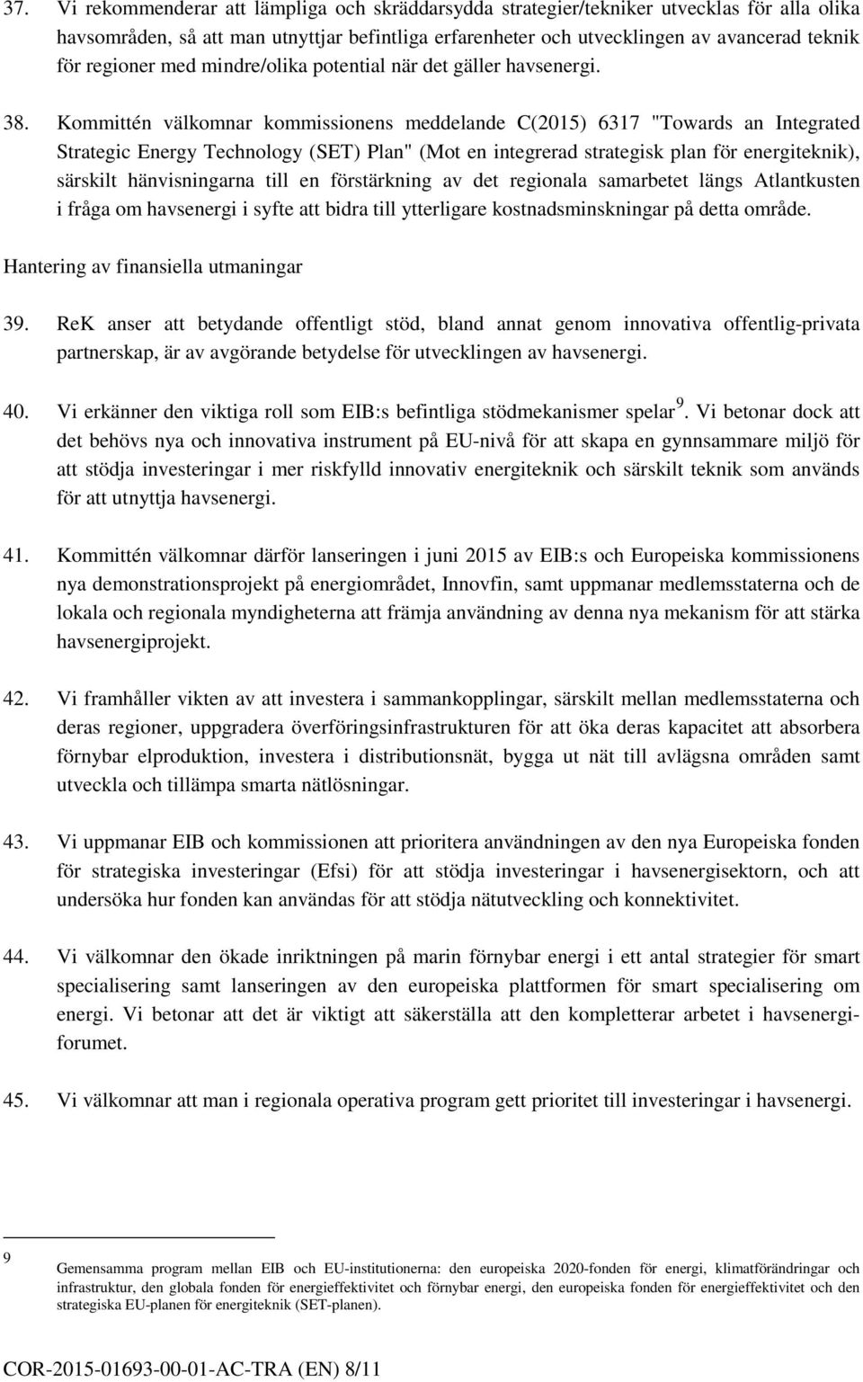 Kommittén välkomnar kommissionens meddelande C(2015) 6317 "Towards an Integrated Strategic Energy Technology (SET) Plan" (Mot en integrerad strategisk plan för energiteknik), särskilt hänvisningarna