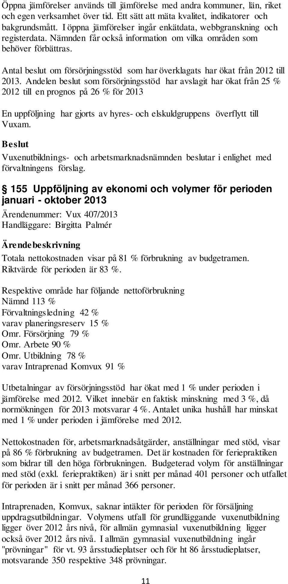 Antal beslut om försörjningsstöd som har överklagats har ökat från 2012 till 2013.