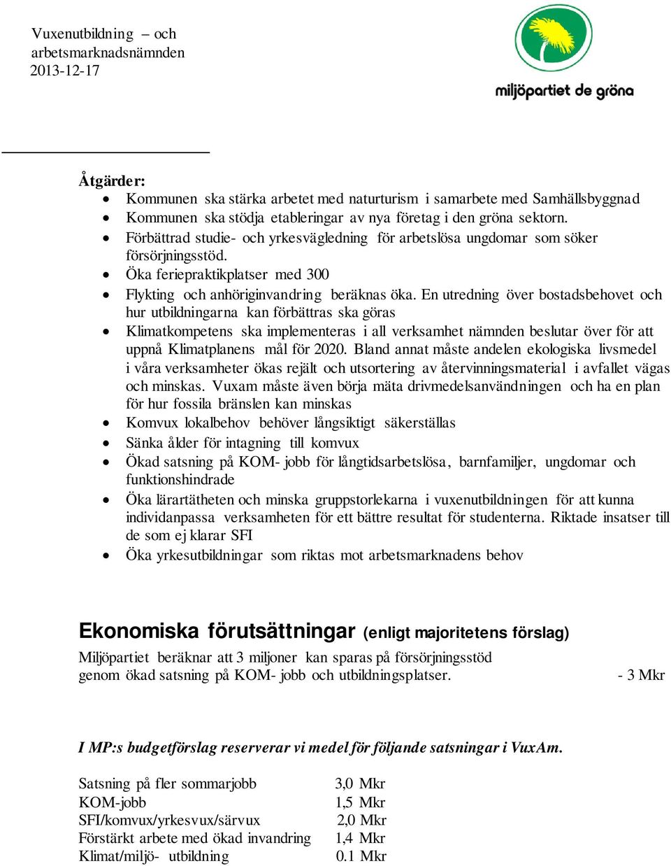 En utredning över bostadsbehovet och hur utbildningarna kan förbättras ska göras Klimatkompetens ska implementeras i all verksamhet nämnden beslutar över för att uppnå Klimatplanens mål för 2020.