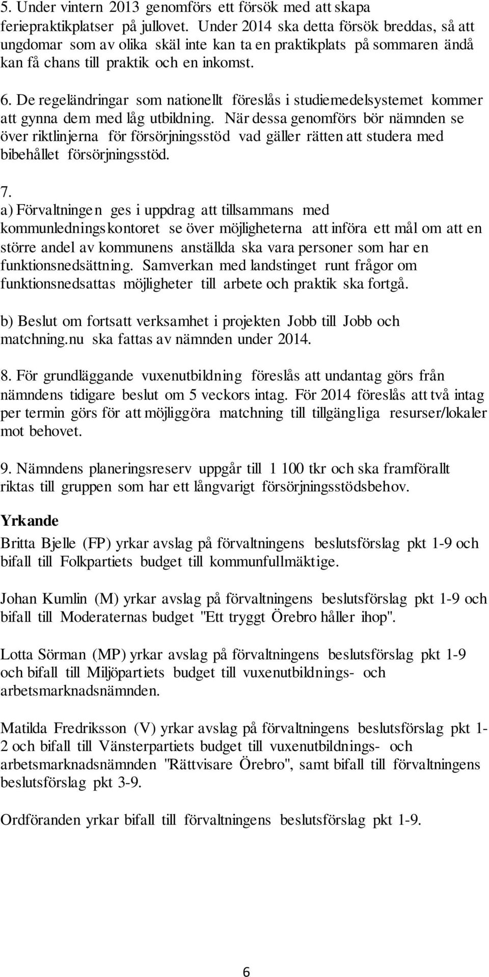 De regeländringar som nationellt föreslås i studiemedelsystemet kommer att gynna dem med låg utbildning.