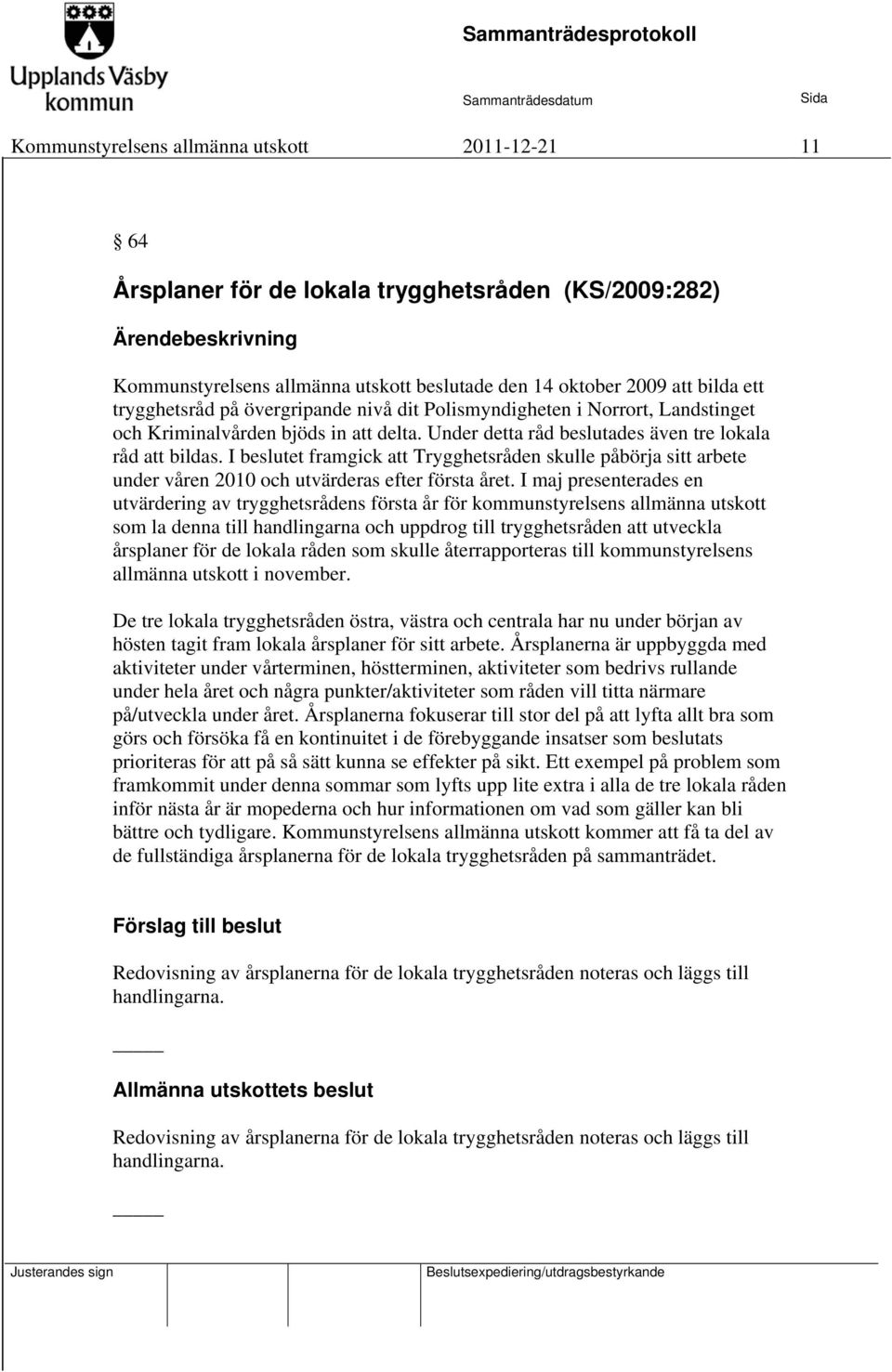 I beslutet framgick att Trygghetsråden skulle påbörja sitt arbete under våren 2010 och utvärderas efter första året.