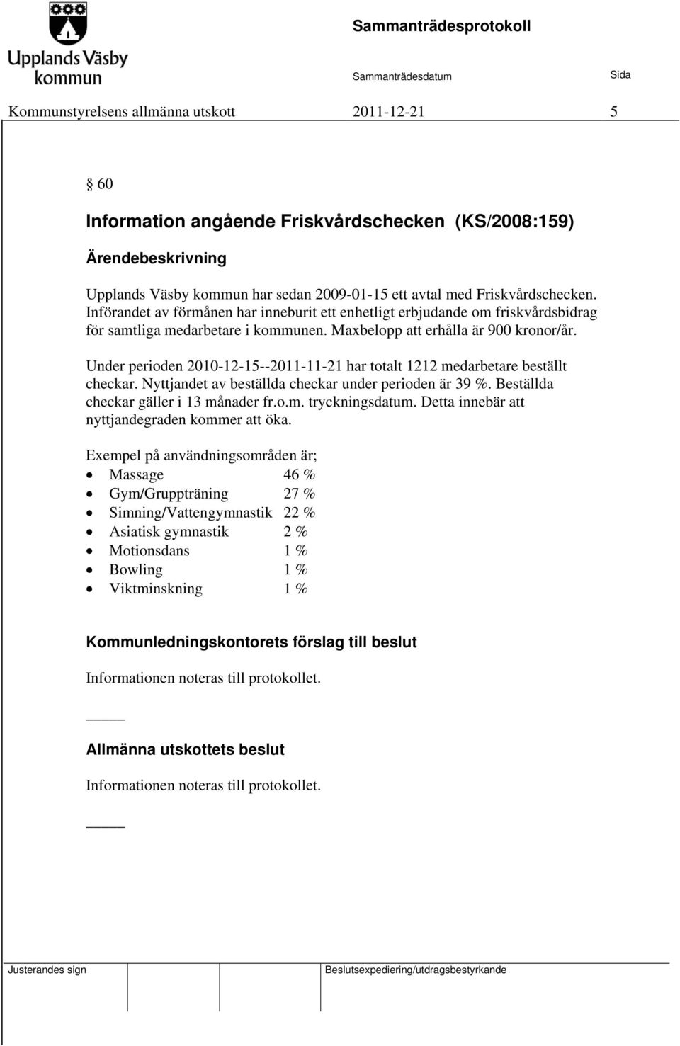 Under perioden 2010-12-15--2011-11-21 har totalt 1212 medarbetare beställt checkar. Nyttjandet av beställda checkar under perioden är 39 %. Beställda checkar gäller i 13 månader fr.o.m. tryckningsdatum.