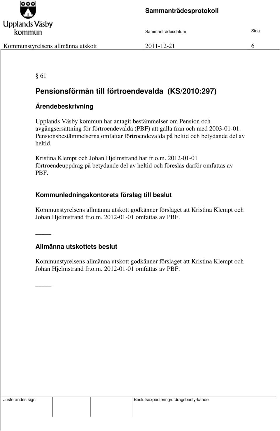 Kommunledningskontorets förslag till beslut Kommunstyrelsens allmänna utskott godkänner förslaget att Kristina Klempt och Johan Hjelmstrand fr.o.m. 2012-01-01 omfattas av PBF.