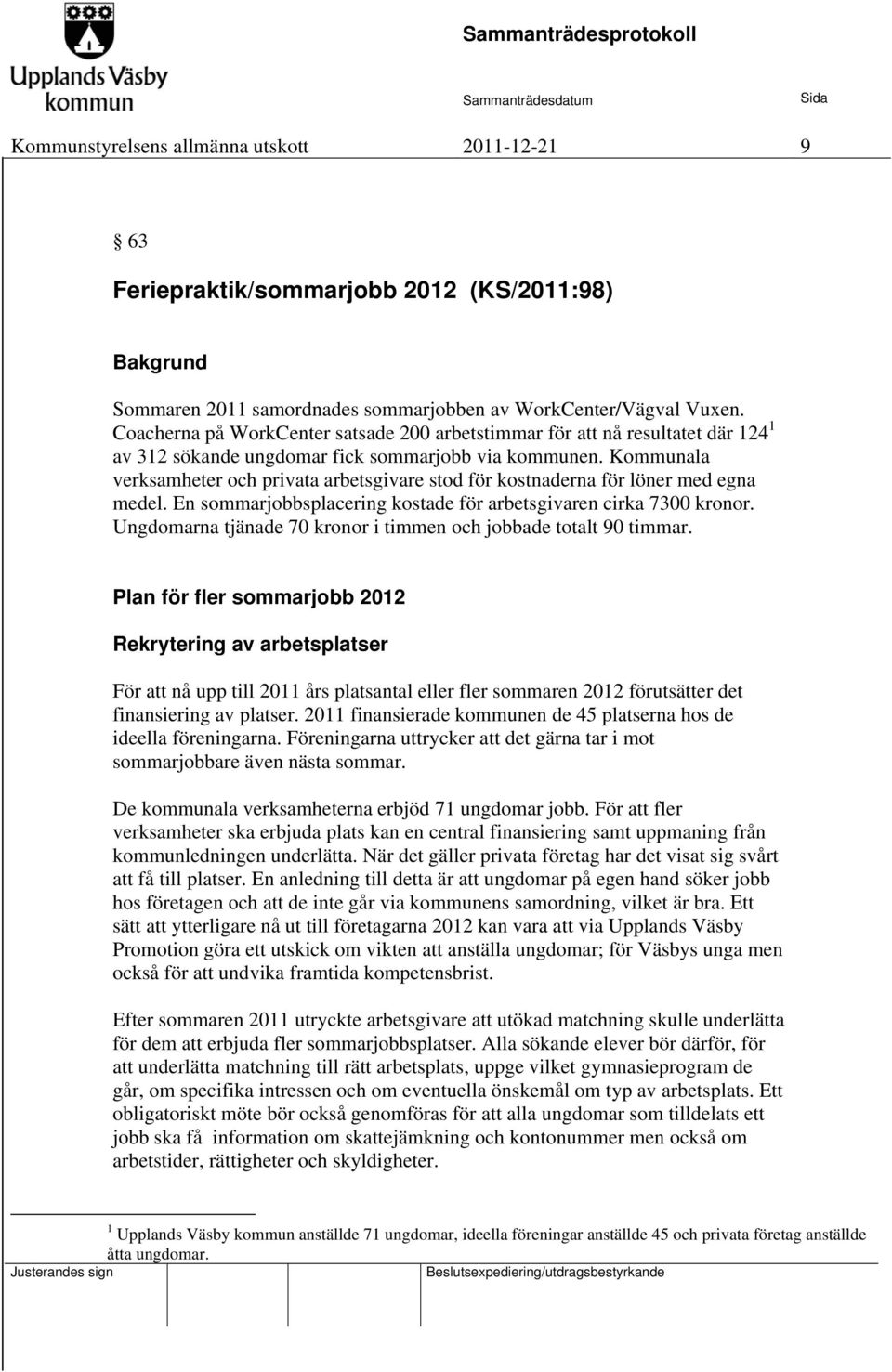 Kommunala verksamheter och privata arbetsgivare stod för kostnaderna för löner med egna medel. En sommarjobbsplacering kostade för arbetsgivaren cirka 7300 kronor.