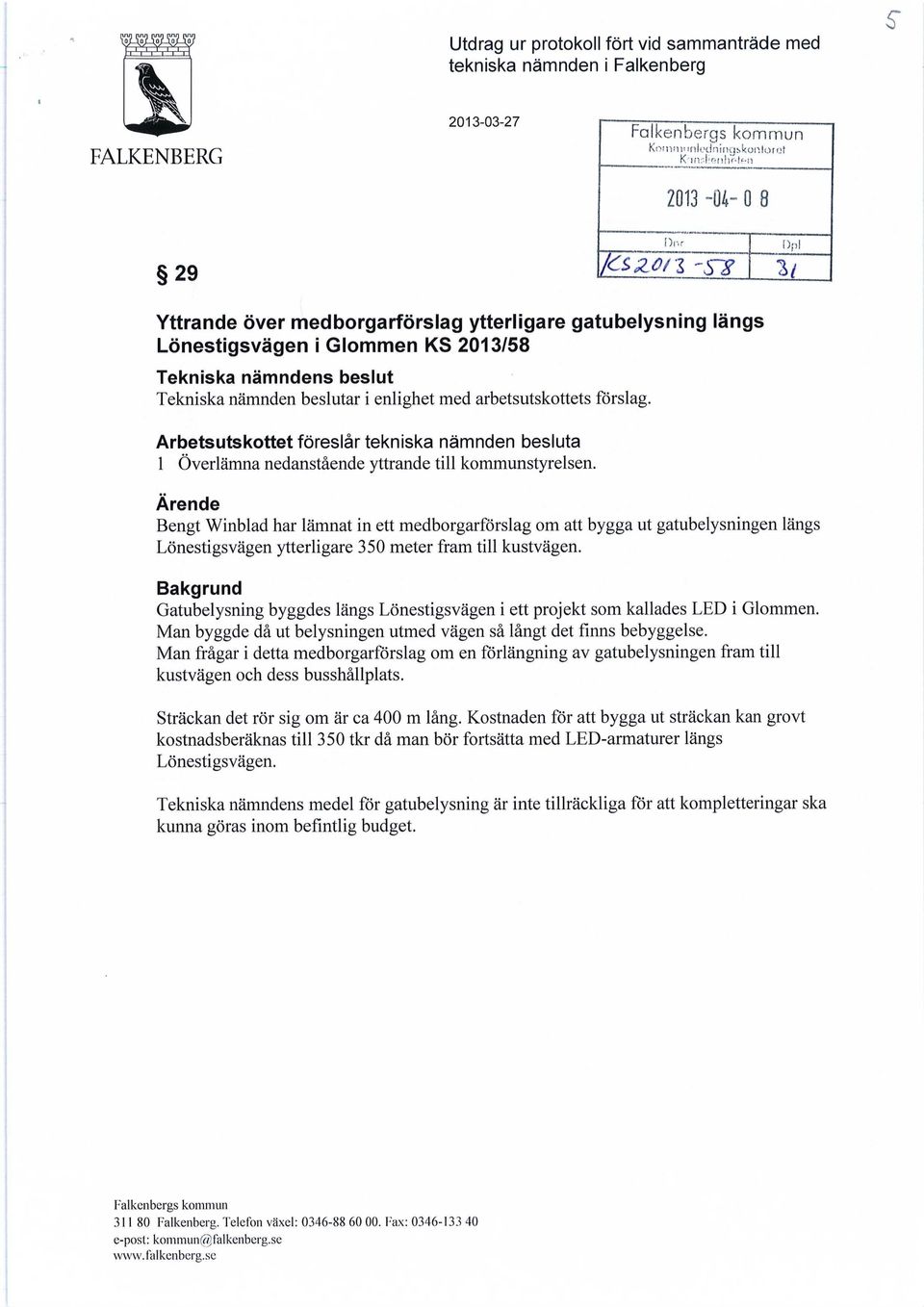 Ärende Bengt Winblad har lämnat in ett medborgarförslag om att bygga ut gatubelysningen längs Lönestigsvägen ytterligare 350 meter fram till kustvägen.