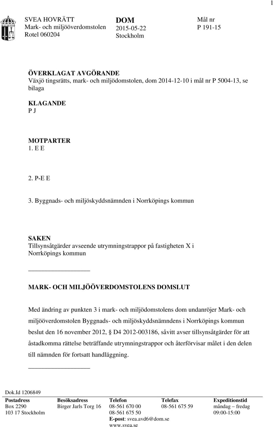 Byggnads- och miljöskyddsnämnden i Norrköpings kommun SAKEN Tillsynsåtgärder avseende utrymningstrappor på fastigheten X i Norrköpings kommun MARK- OCH MILJÖÖVERDOMSTOLENS DOMSLUT Med ändring av