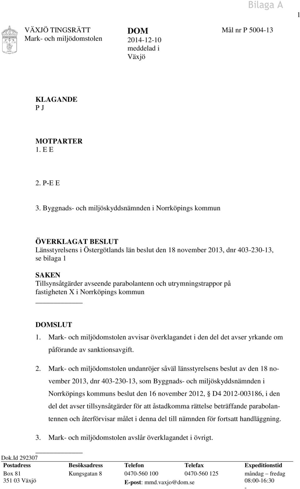 parabolantenn och utrymningstrappor på fastigheten X i Norrköpings kommun DOMSLUT 1. avvisar överklagandet i den del det avser yrkande om påförande av sanktionsavgift. 2.