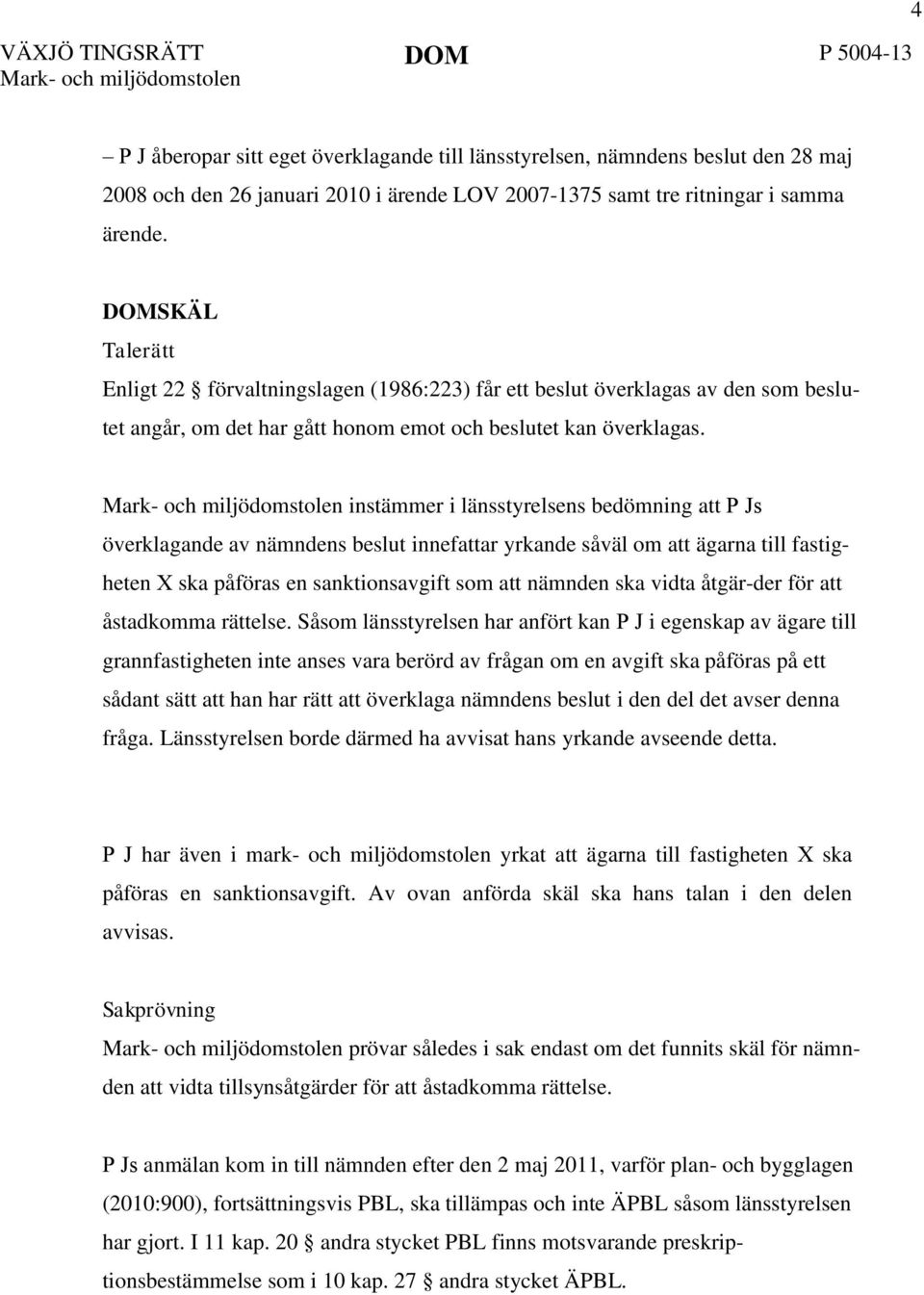 instämmer i länsstyrelsens bedömning att P Js överklagande av nämndens beslut innefattar yrkande såväl om att ägarna till fastigheten X ska påföras en sanktionsavgift som att nämnden ska vidta