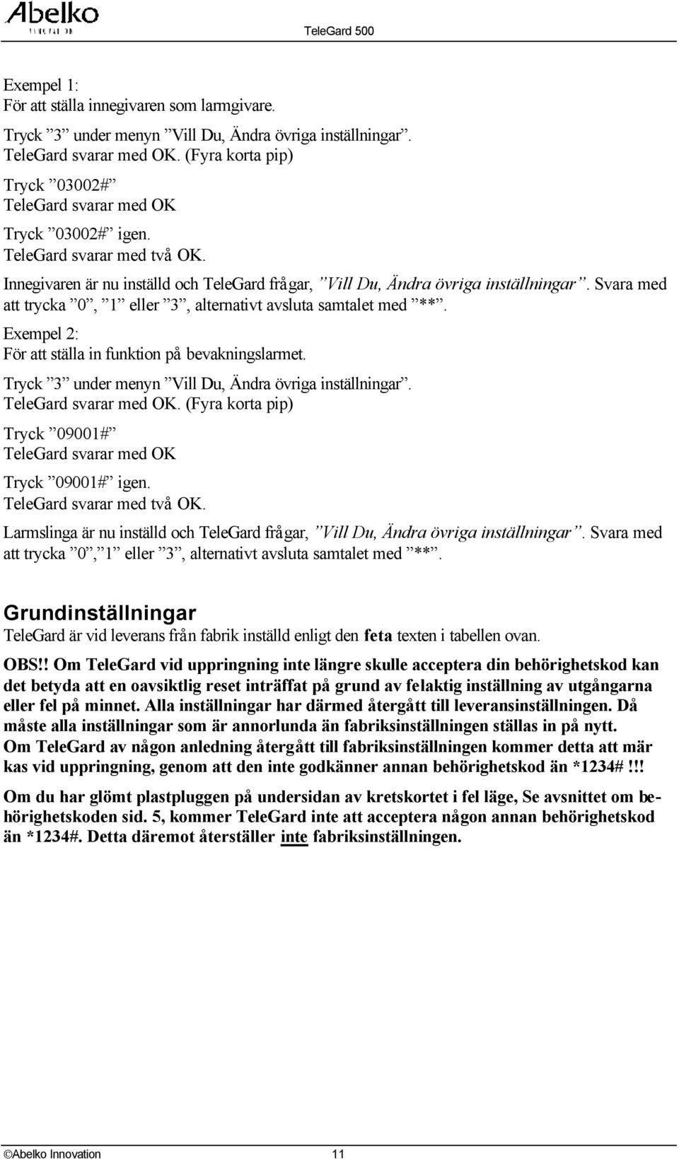 Exempel 2: För att ställa in funktion på bevakningslarmet. Tryck 3 under menyn Vill Du, Ändra övriga inställningar. TeleGard svarar med OK.