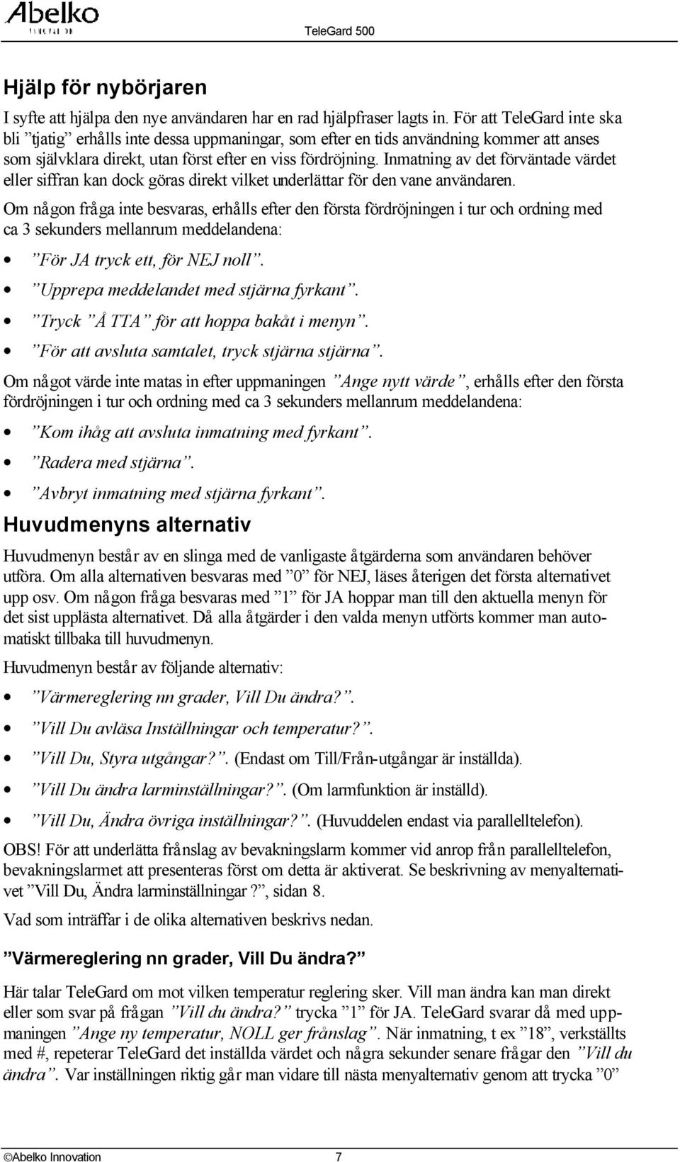 Inmatning av det förväntade värdet eller siffran kan dock göras direkt vilket underlättar för den vane användaren.