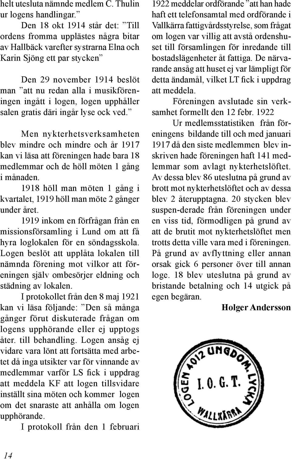 musikföreningen ingått i logen, logen upphåller salen gratis däri ingår lyse ock ved.