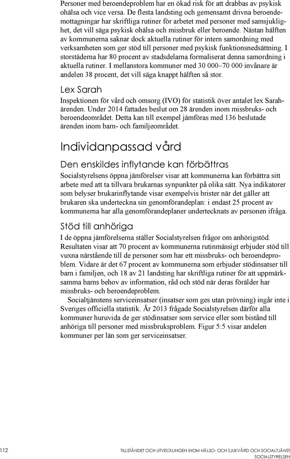 Nästan hälften av kommunerna saknar dock aktuella rutiner för intern samordning med verksamheten som ger stöd till personer med psykisk funktionsnedsättning.