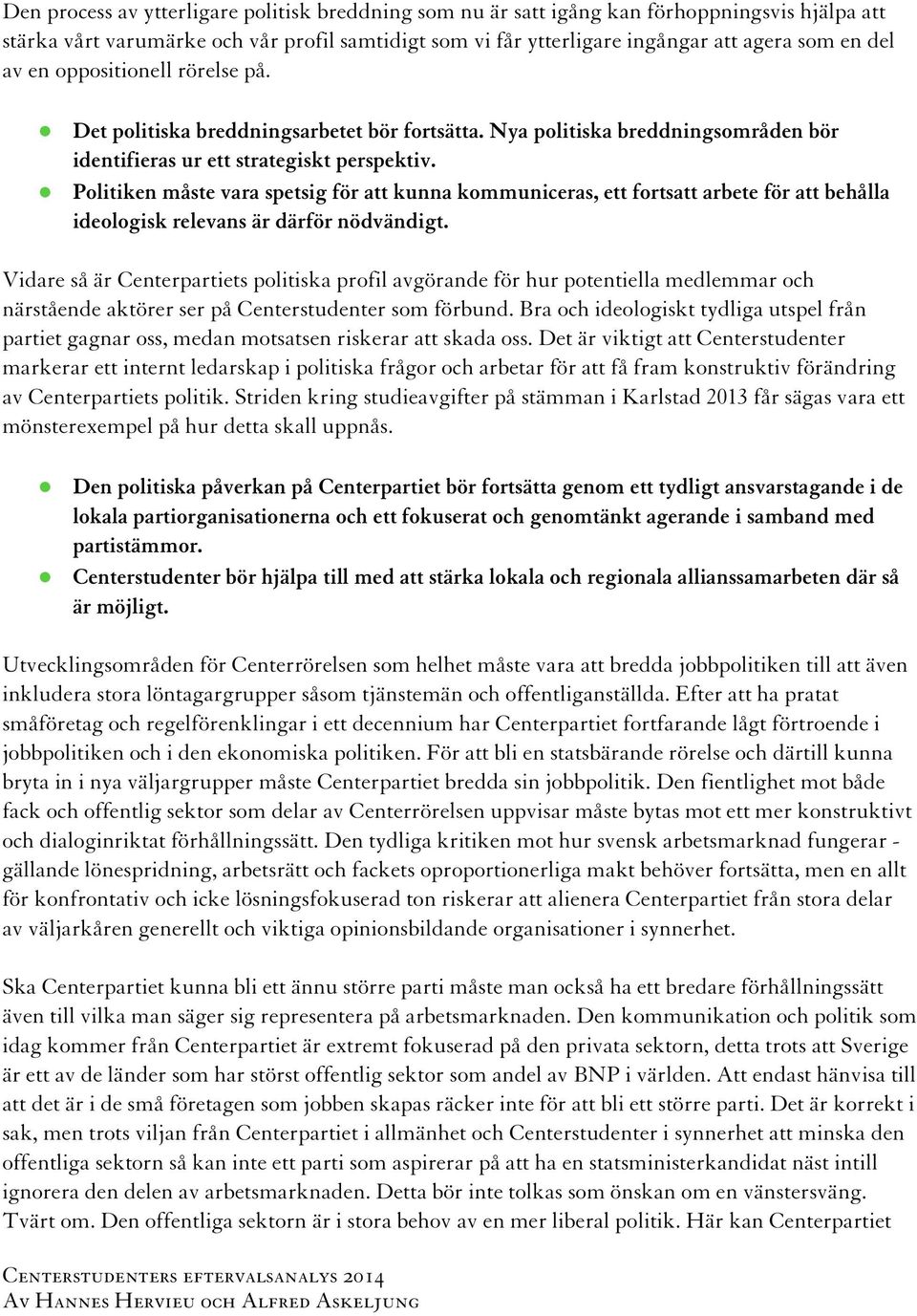 Politiken måste vara spetsig för att kunna kommuniceras, ett fortsatt arbete för att behålla ideologisk relevans är därför nödvändigt.