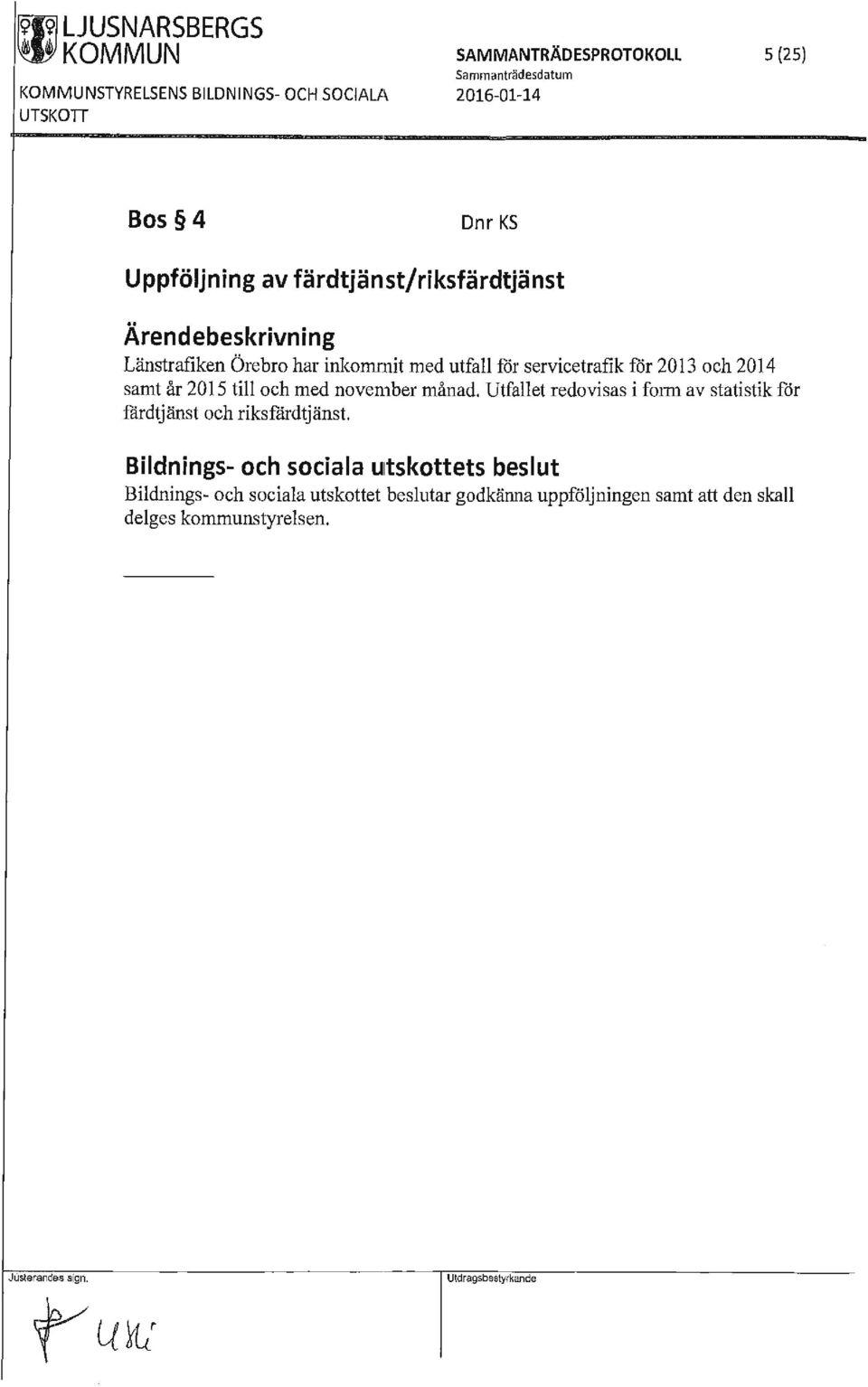 214 samt år 215 till och med november månad. Utfallet redovisas i fmm av statistik för färdtjänst och riksfärdtjänst.