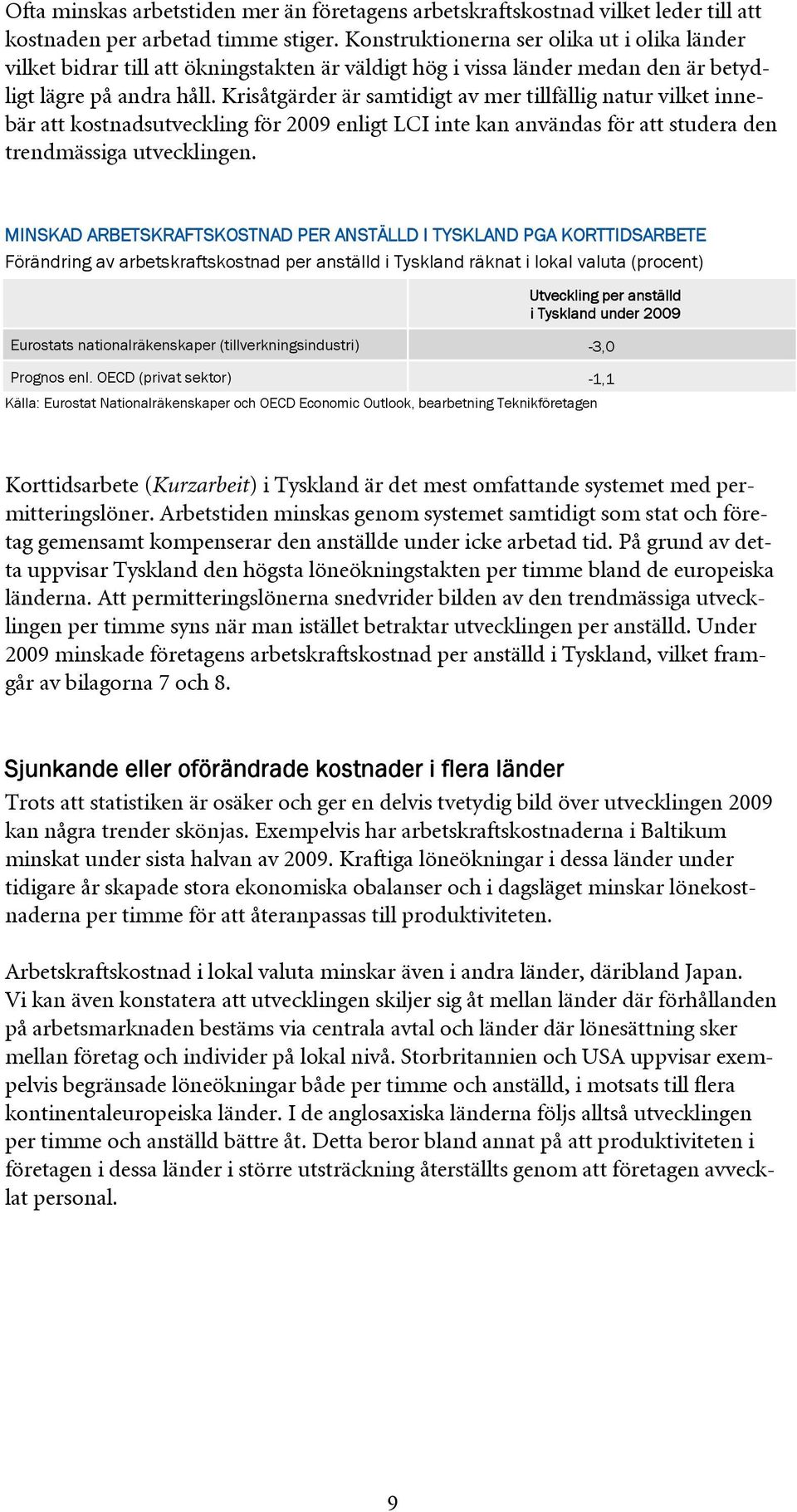 Krisåtgärder är samtidigt av mer tillfällig natur vilket innebär att kostnadsutveckling för 2009 enligt LCI inte kan användas för att studera den trendmässiga utvecklingen.