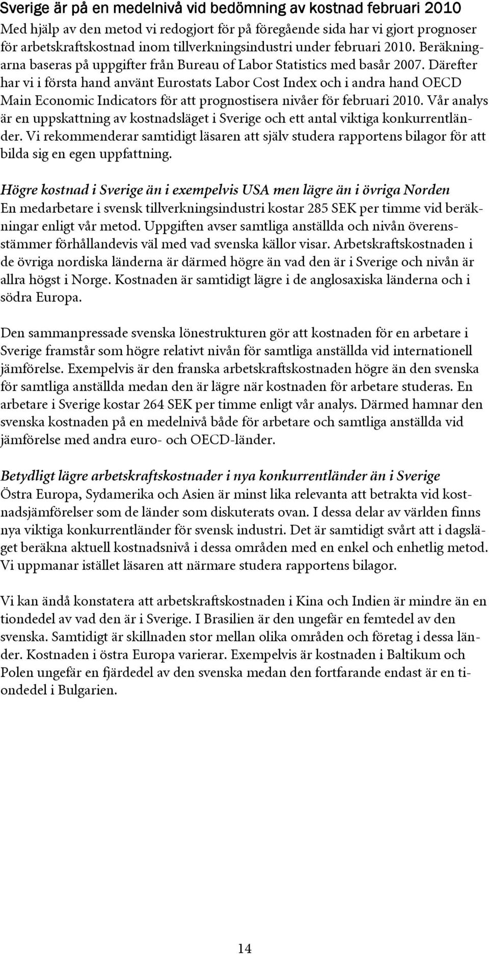 Därefter har vi i första hand använt Eurostats Labor Cost Index och i andra hand OECD Main Economic Indicators för att prognostisera nivåer för februari 2010.