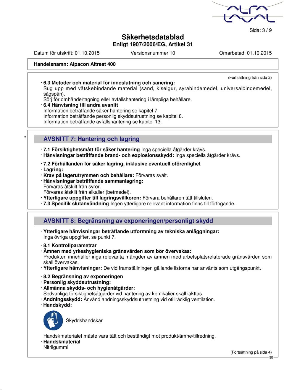 Information beträffande personlig skyddsutrustning se kapitel 8. Information beträffande avfallshantering se kapitel 13. * AVSNITT 7: Hantering och lagring 7.