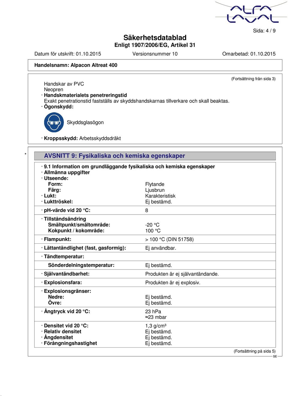 1 Information om grundläggande fysikaliska och kemiska egenskaper Allmänna uppgifter Utseende: Form: Flytande Färg: Ljusbrun Lukt: Karakteristisk Lukttröskel: Ej bestämd.